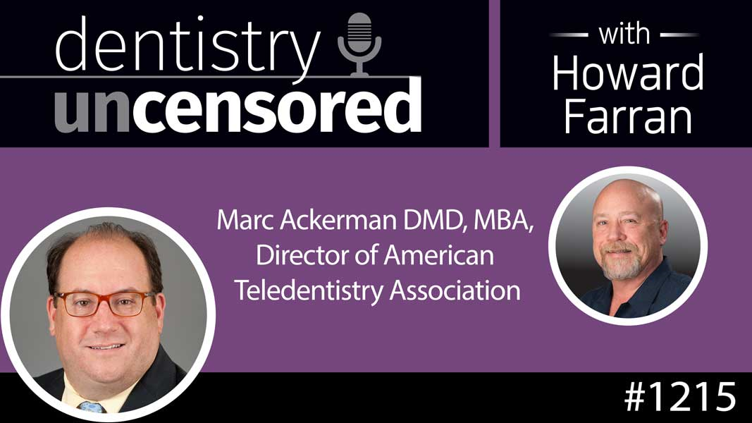 1215 Marc Ackerman DMD, MBA, Director of American Teledentistry Association : Dentistry Uncensored with Howard Farran