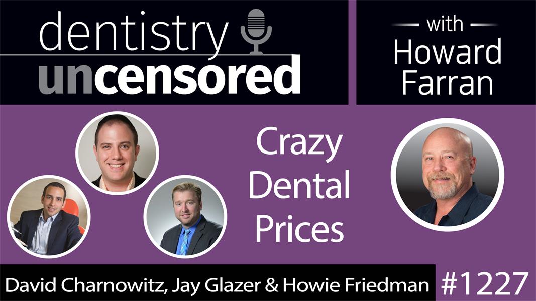 1227 David Charnowitz, Founder of DC Dental, Jay Glazer and Howie Friedman talk Crazy Dental Prices : Dentistry Uncensored with Howard Farran