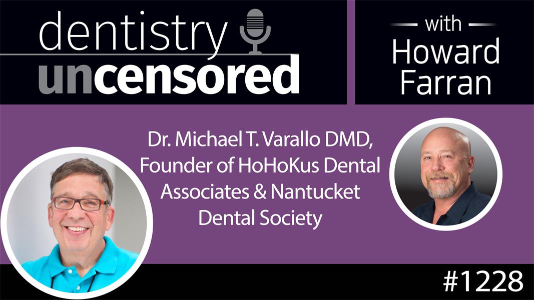 1228 Dr. Michael T. Varallo, DMD : Dentistry Uncensored with Howard Farran
