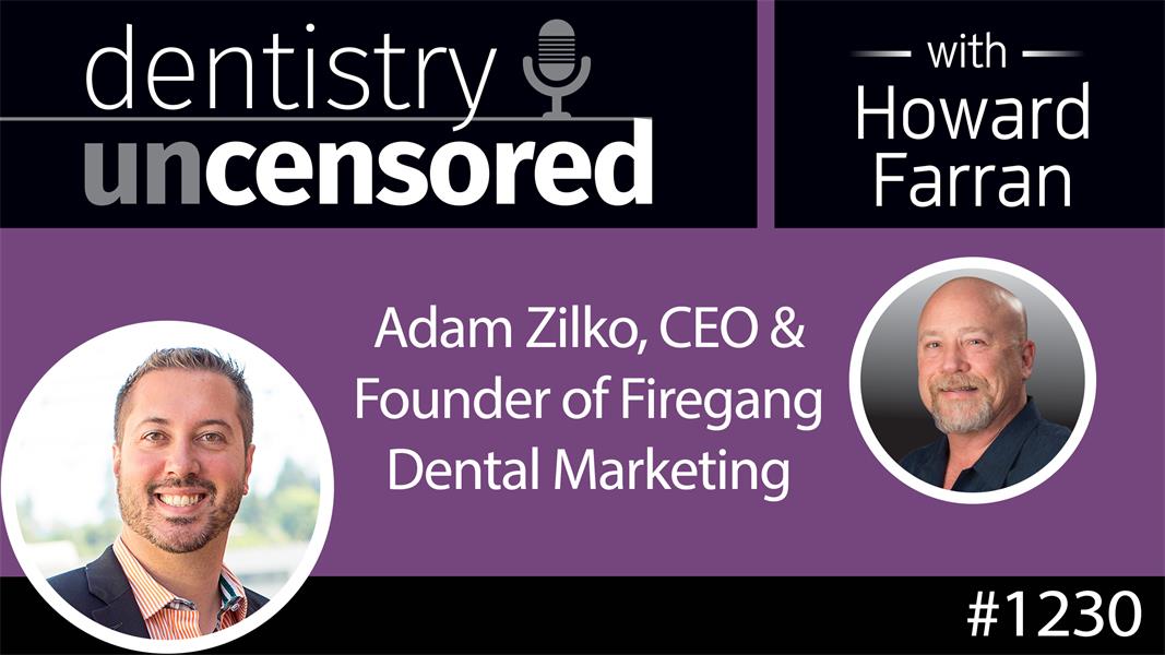 1230 Adam Zilko, CEO & Founder - Firegang Dental Marketing : Dentistry Uncensored with Howard Farran