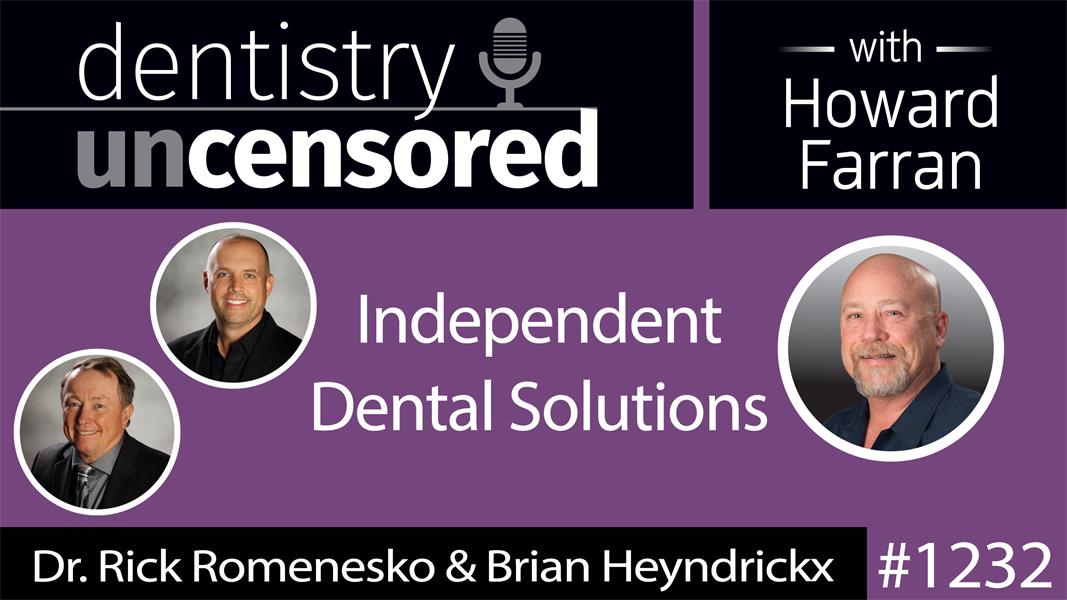 1232 Dr. Rick Romenesko & Brian Heyndrickx of Independent Dental Solutions : Dentistry Uncensored with Howard Farran