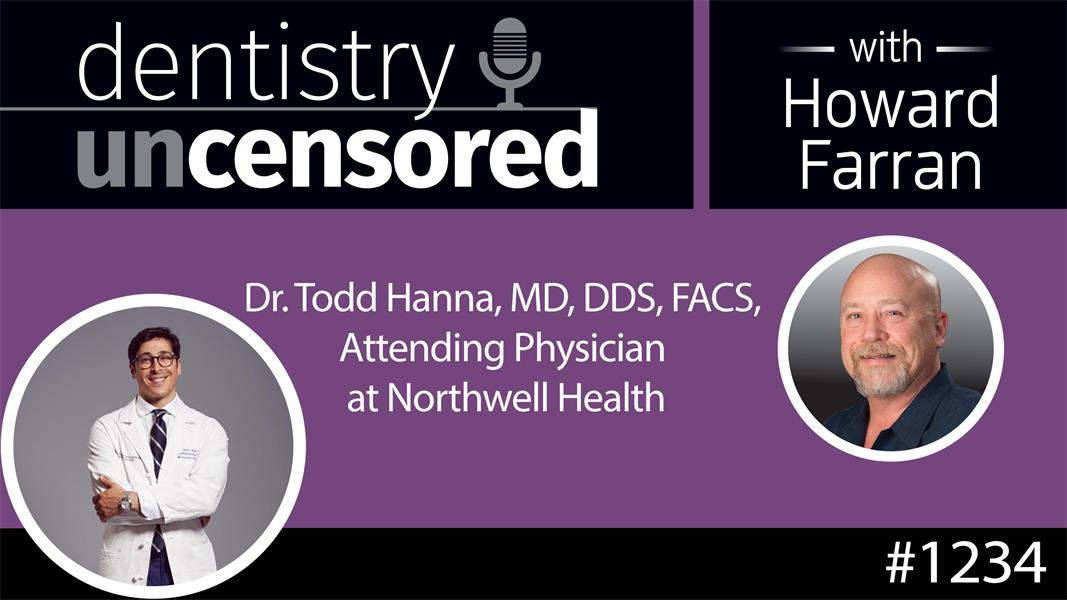 1234 Dr. Todd Hanna, MD, DDS, FACS, Attending Physician at Northwell Health : Dentistry Uncensored with Howard Farran