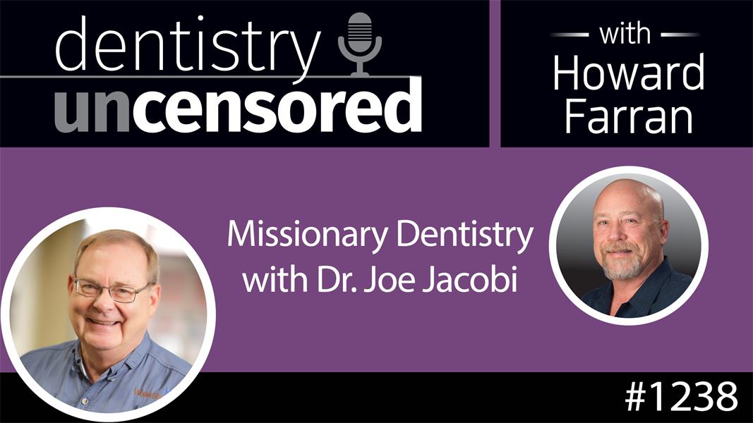 1238 Missionary Dentistry with Dr. Joe Jacobi : Dentistry Uncensored with Howard Farran