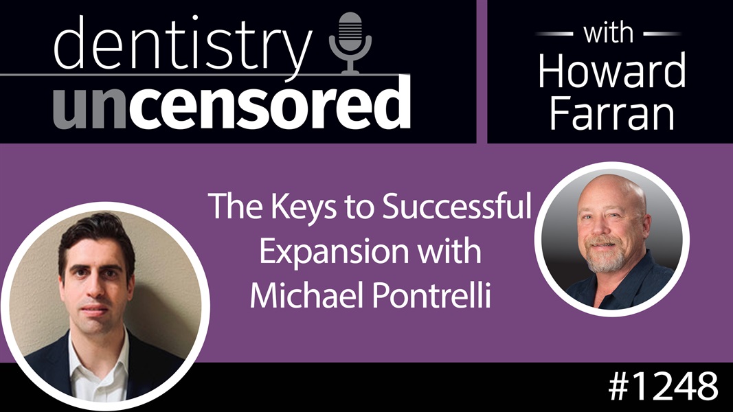 1248 The Keys to Successful Expansion with Michael Pontrelli : Dentistry Uncensored with Howard Farran