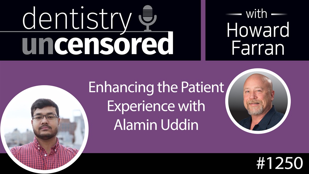 1250 Enhancing the Patient Experience with Alamin Uddin : Dentistry Uncensored with Howard Farran