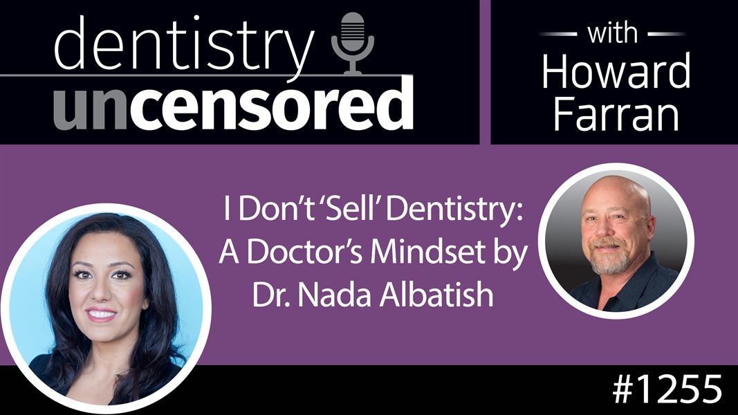 1255 Dr. Nada Albatish - "I Don’t ‘Sell’ Dentistry" : Dentistry Uncensored with Howard Farran