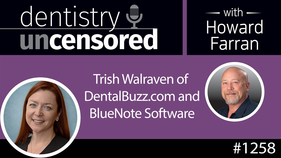 1258 Trish Walraven of DentalBuzz and BlueNote Software : Dentistry Uncensored with Howard Farran