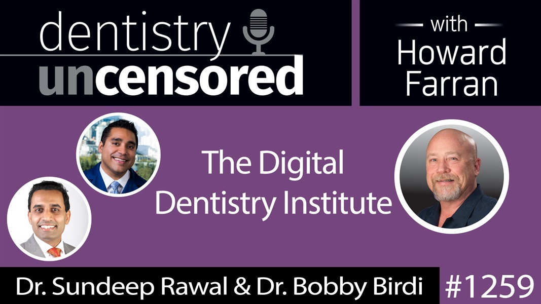 1259 The Digital Dentistry Institute : Dentistry Uncensored with Howard Farran