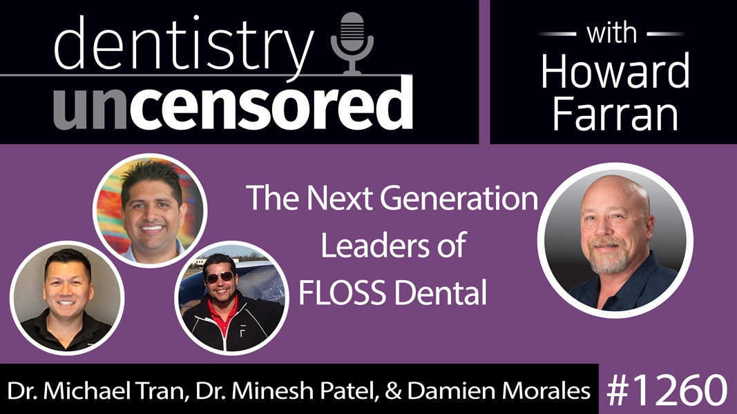 1260 The Next Generation Leaders of FLOSS Dental : Dentistry Uncensored with Howard Farran