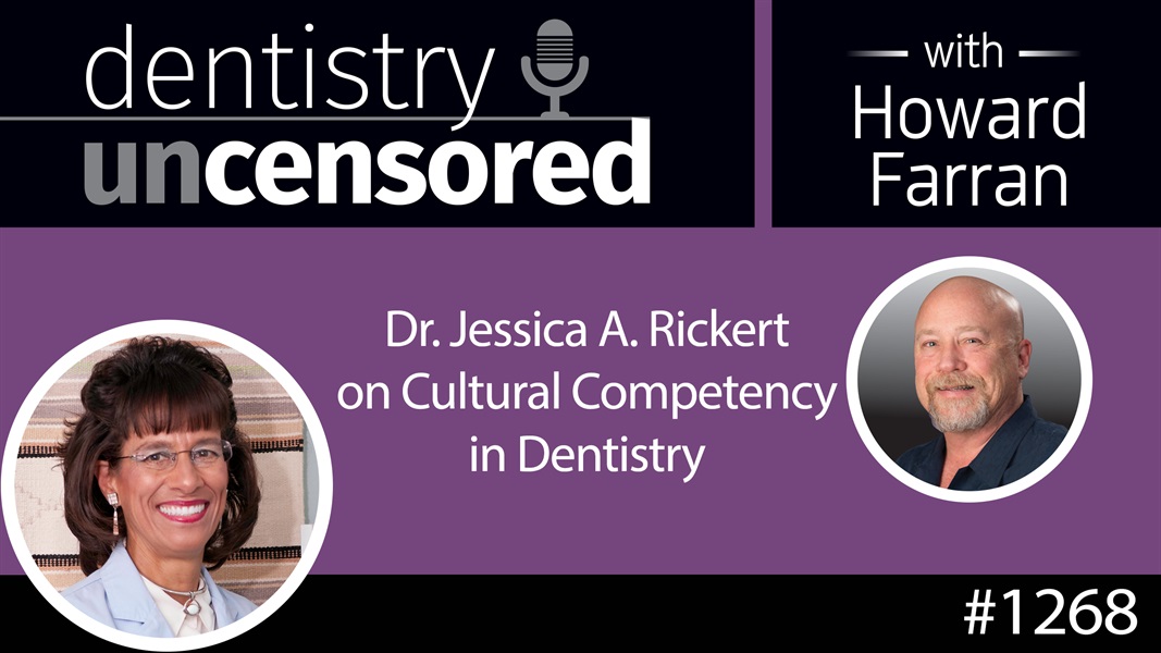 1268 Dr. Jessica Rickert on Cultural Competency in Dentistry : Dentistry Uncensored with Howard Farran