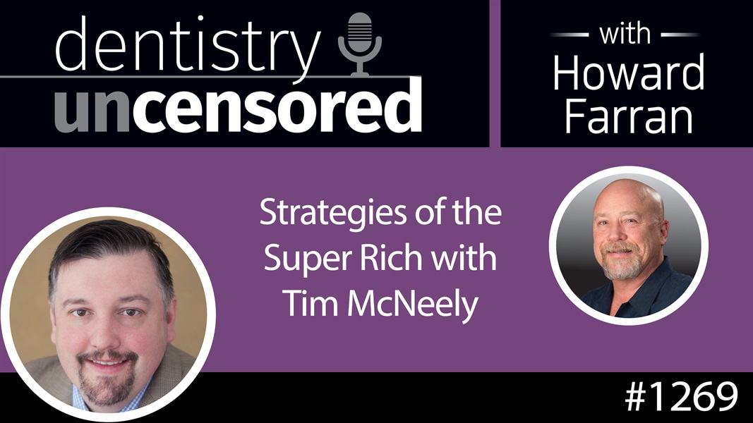 1269 Strategies of the Super Rich with Tim McNeely : Dentistry Uncensored with Howard Farran