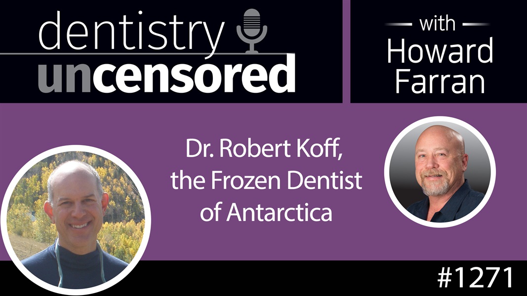 1271 Dr. Robert Koff, the Frozen Dentist of Antarctica : Dentistry Uncensored with Howard Farran