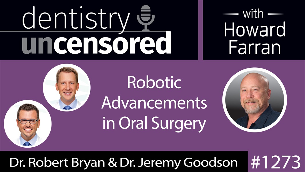 1273 Robotic Advancements in Oral Surgery with Dr. Robert Bryan & Dr. Jeremy Goodson : Dentistry Uncensored with Howard Farran