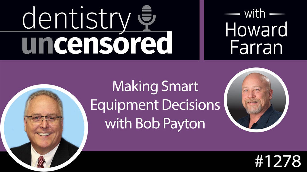 1278 Making Smart Equipment Decisions with Bob Payton : Dentistry Uncensored with Howard Farran