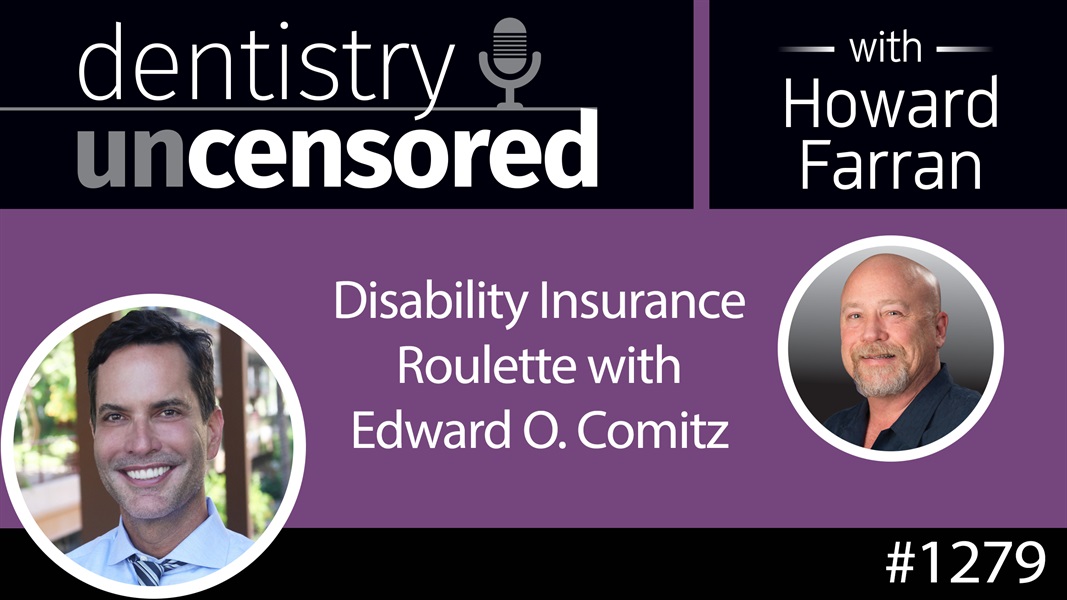 1279 Disability Insurance Roulette with Edward O. Comitz : Dentistry Uncensored with Howard Farran