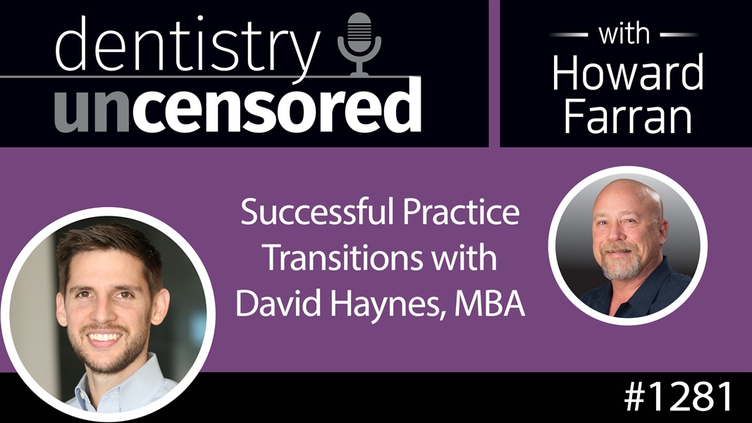 1281 Successful Practice Transitions with David Haynes, MBA : Dentistry Uncensored with Howard Farran
