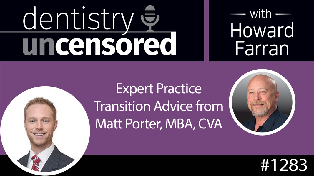 1283 Expert Practice Transition Advice from Matt Porter, MBA, CVA : Dentistry Uncensored with Howard Farran