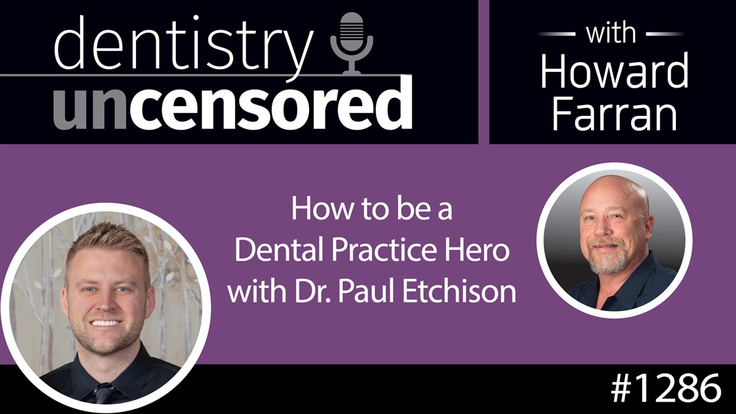 1286 How to be a Dental Practice Hero with Dr. Paul Etchison: Dentistry Uncensored with Howard Farran