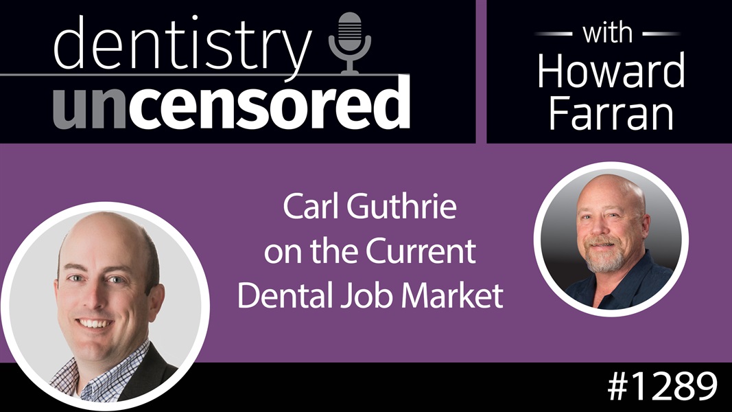 1289 Carl Guthrie on the Current Dental Job Market : Dentistry Uncensored with Howard Farran