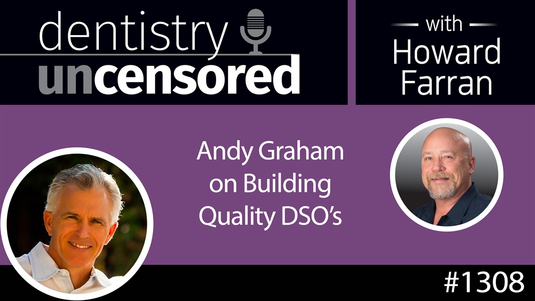 1308 Andy Graham on Building Quality DSO's : Dentistry Uncensored with Howard Farran