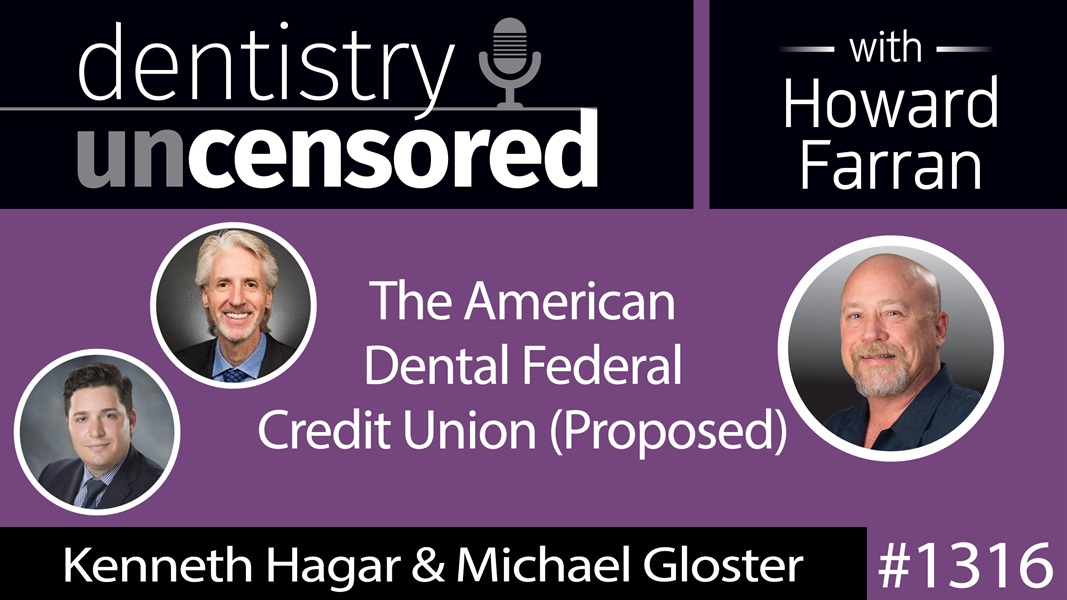 1316 Kenneth Hagar & Michael Gloster's American Dental Federal Credit Union (Proposed) : Dentistry Uncensored with Howard Farran