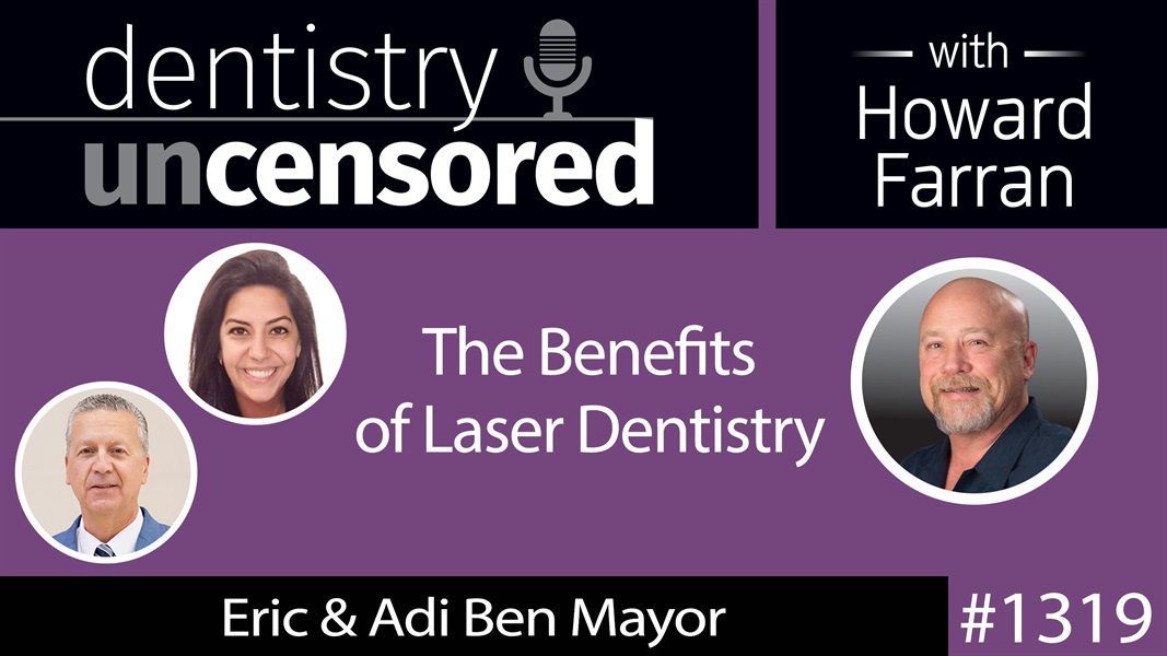 1319 Eric & Adi Ben Mayor on the Benefits of Laser Dentistry : Dentistry Uncensored with Howard Farran