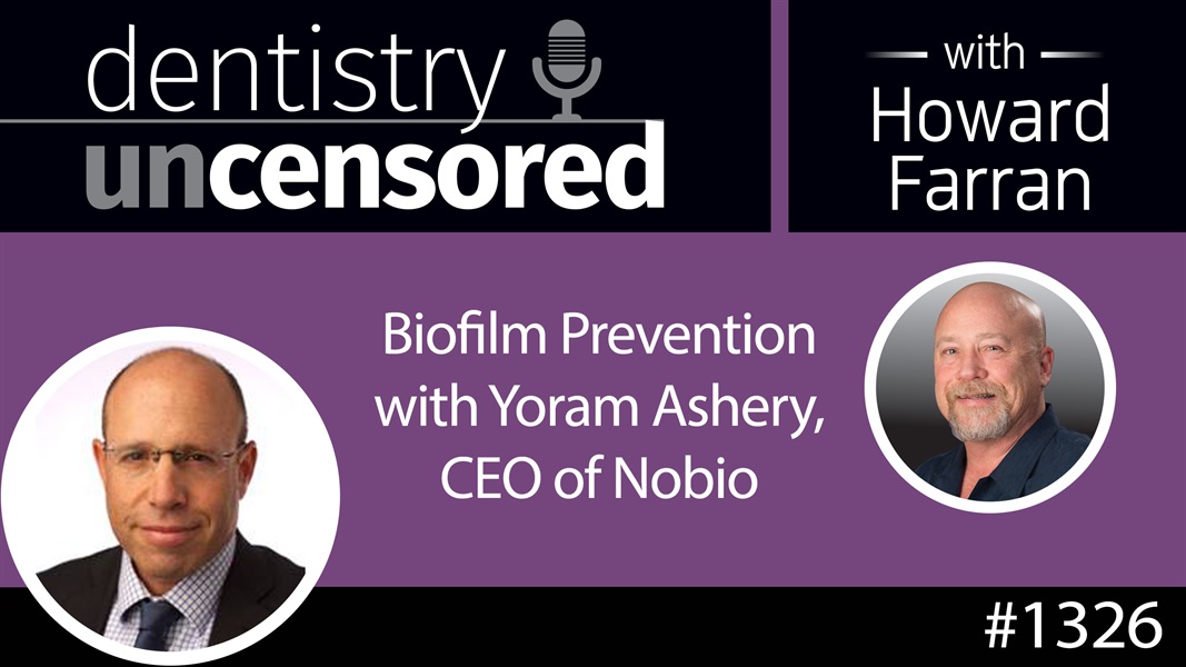1326 Biofilm Prevention with Yoram Ashery, CEO of Nobio : Dentistry Uncensored with Howard Farran