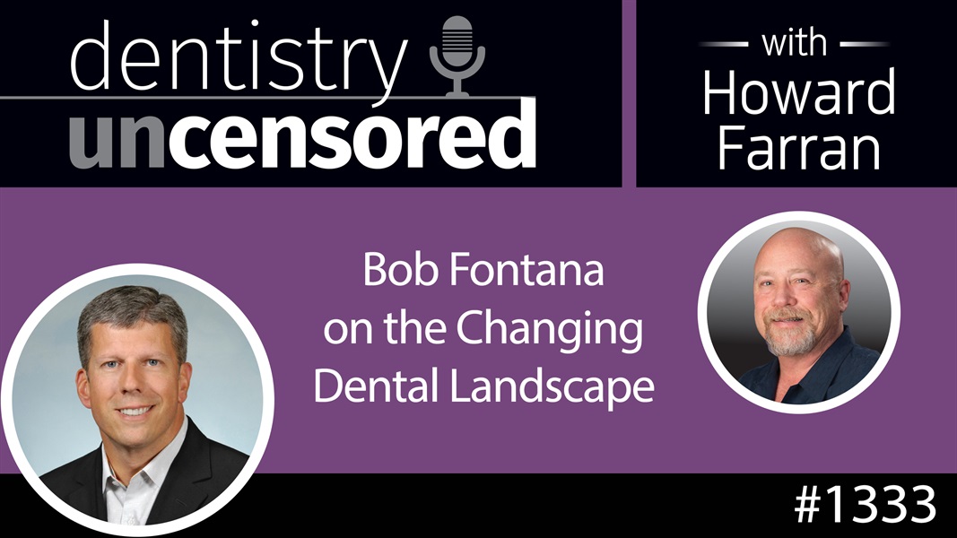 1333 Bob Fontana of Aspen Dental on the Changing Dental Landscape : Dentistry Uncensored with Howard Farran
