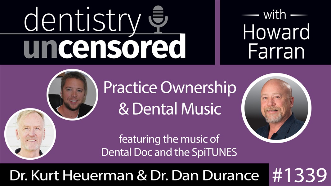 1339 Practice Ownership and Dental Music with Dr. Kurt Heuerman and Dr. Dan Durance : Dentistry Uncensored with Howard Farran
