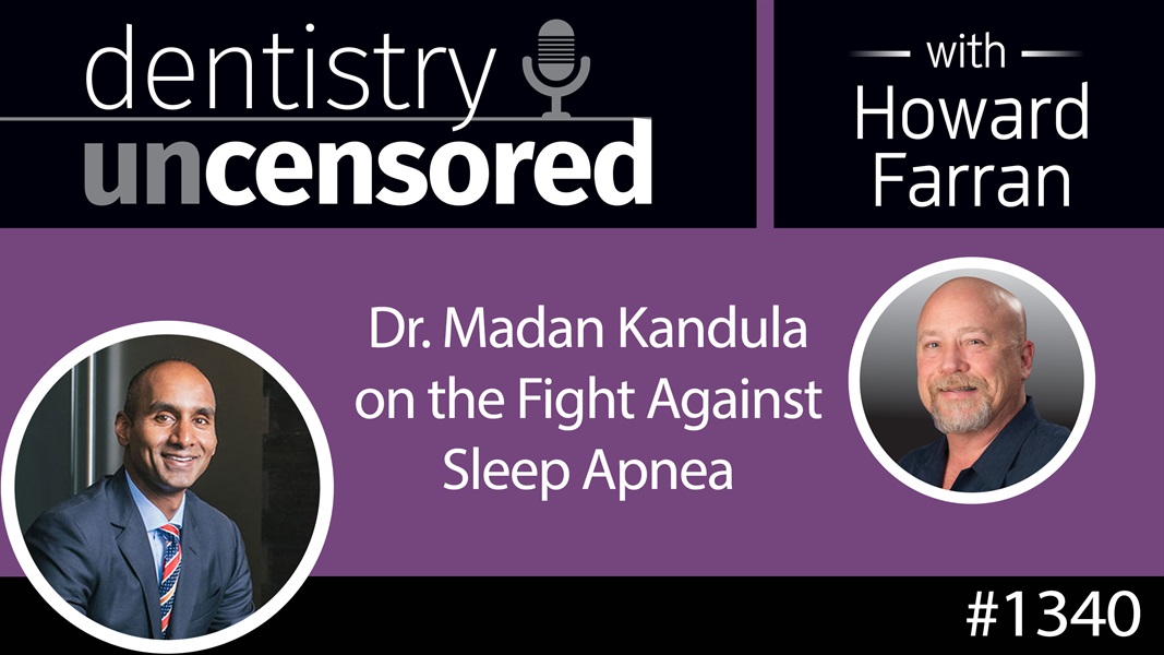1340 Dr. Madan Kandula on the Fight Against Sleep Apnea : Dentistry Uncensored with Howard Farran