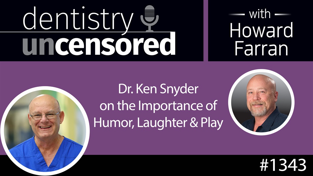 1343 Dr. Ken Snyder on the Importance of Humor, Laughter & Play : Dentistry Uncensored with Howard Farran