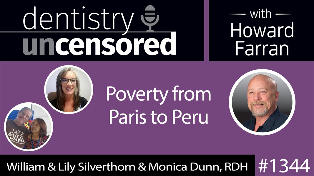 1344 Poverty from Paris to Peru with William & Lily Silverthorn and Monica Dunn, RDH : Dentistry Uncensored with Howard Farran