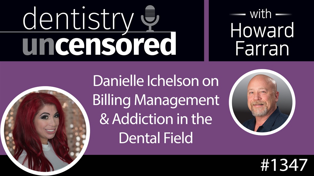 1347 Danielle Ichelson on Billing Management & Addiction in the Dental Field : Dentistry Uncensored with Howard Farran