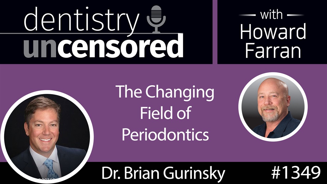 1349 The Changing Field of Periodontics with Dr. Brian Gurinsky : Dentistry Uncensored with Howard Farran