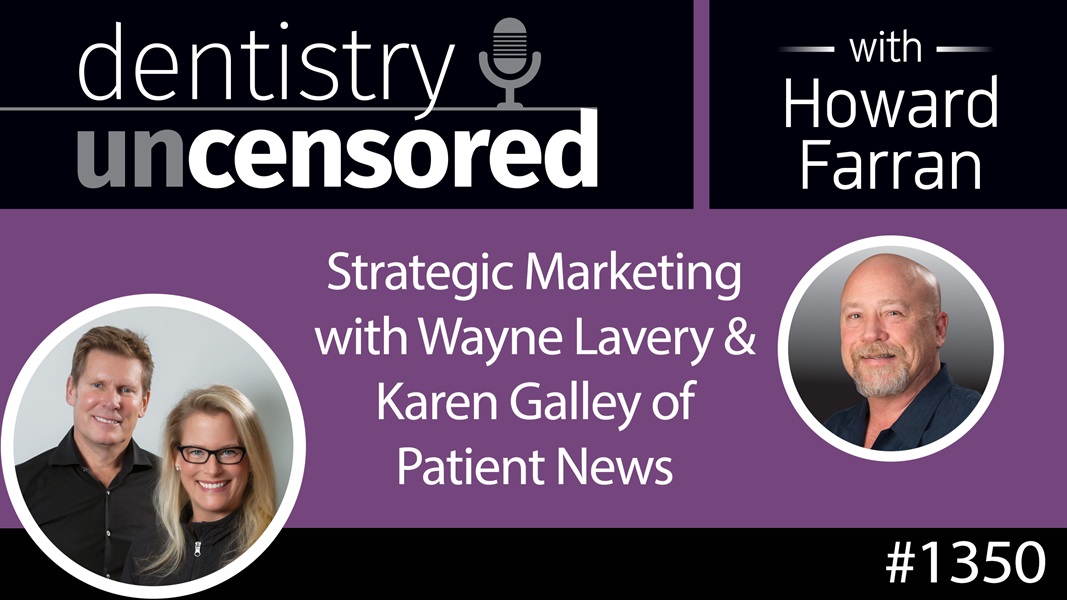 1350 Strategic Marketing with Wayne Lavery & Karen Galley of Patient News : Dentistry Uncensored with Howard Farran