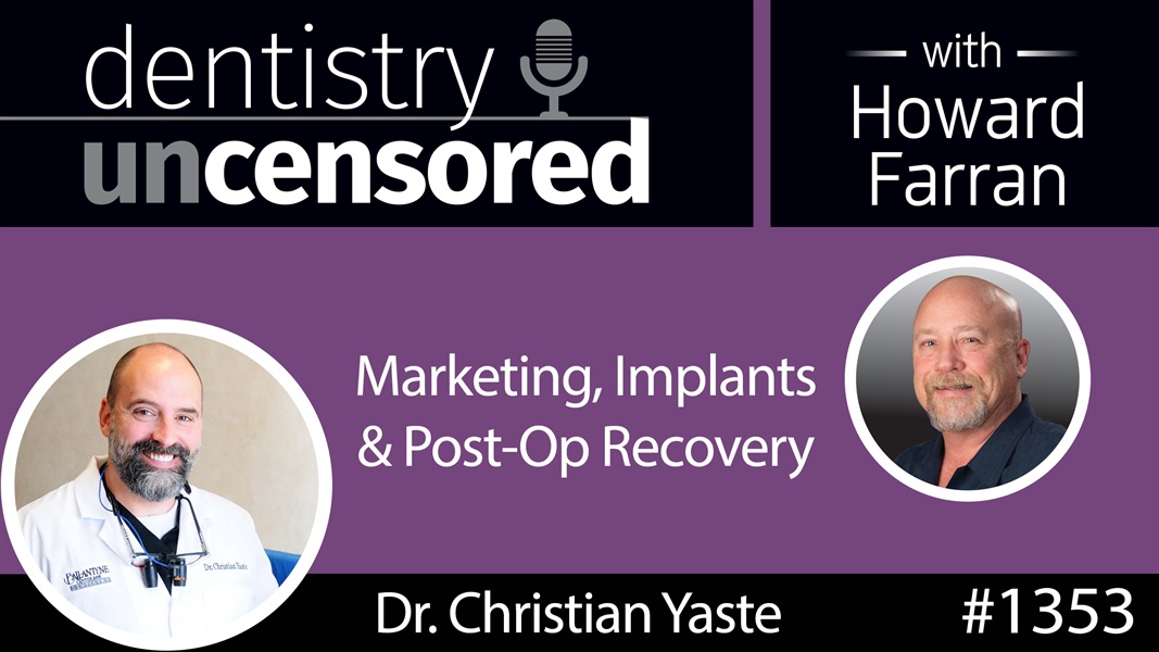 1353 Marketing, Implants & Post-Op Recovery with Dr. Christian Yaste : Dentistry Uncensored with Howard Farran