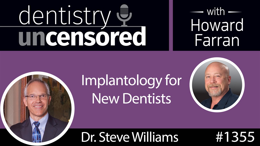 1355 Implantology for New Dentists with Dr. Steve Williams : Dentistry Uncensored with Howard Farran