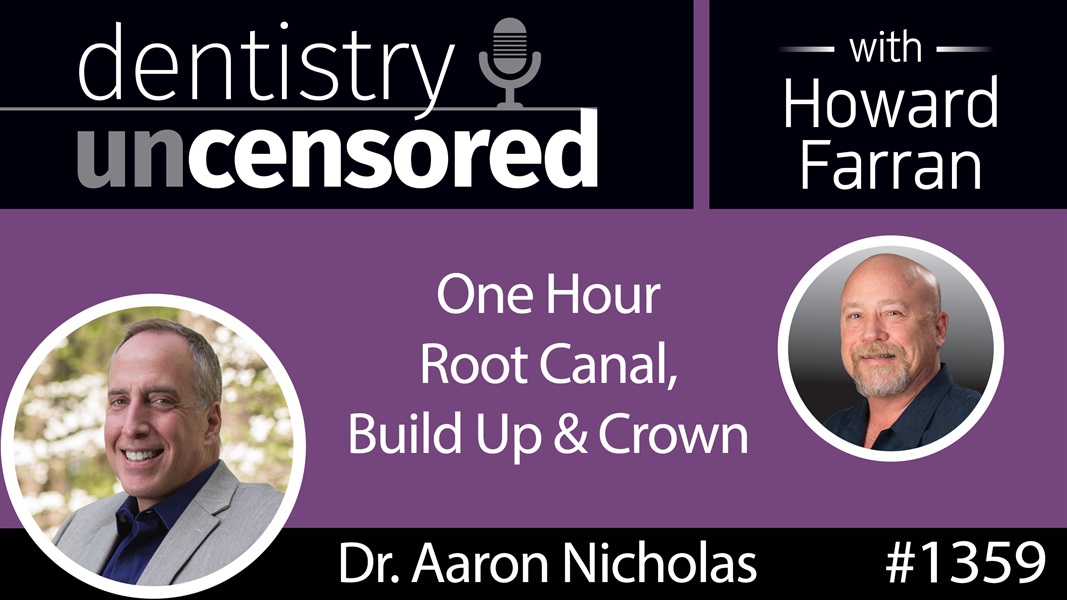 1359 One Hour Molar Root Canal Build Up & Crown with Dr. Aaron Nicholas : Dentistry Uncensored with Howard Farran