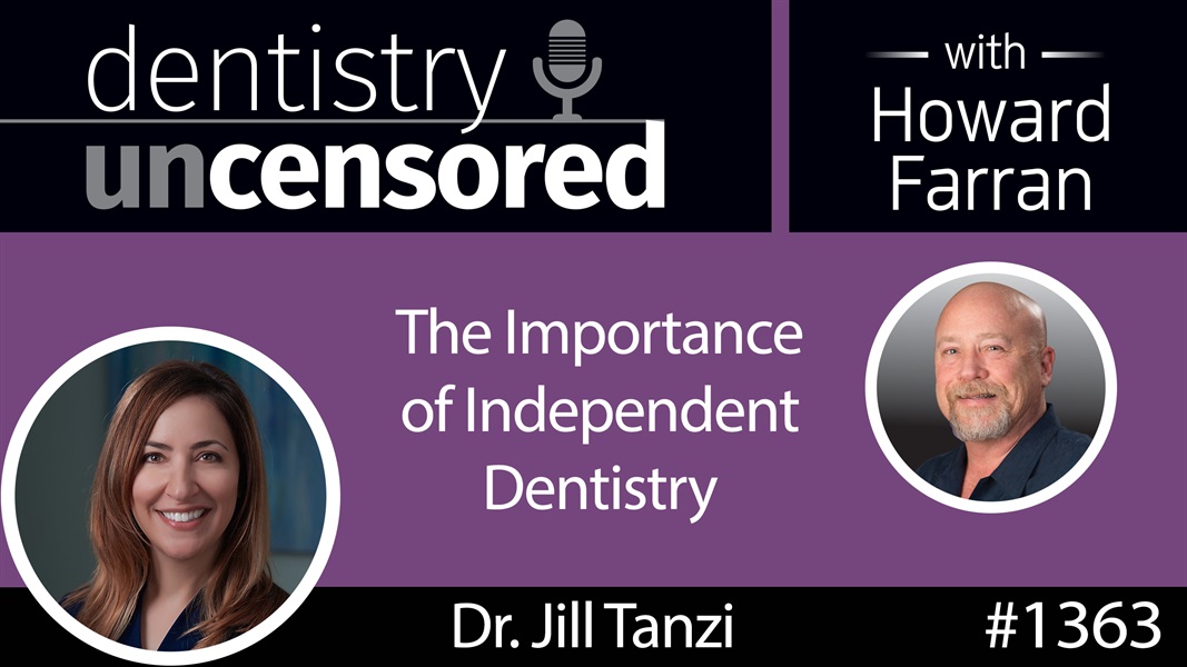 1363 Dr. Jill Tanzi on the Importance of Independent Dentistry : Dentistry Uncensored with Howard Farran