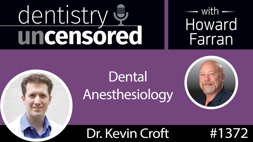 1372 Dental Anesthesiology with Dr. Kevin Croft : Dentistry Uncensored with Howard Farran
