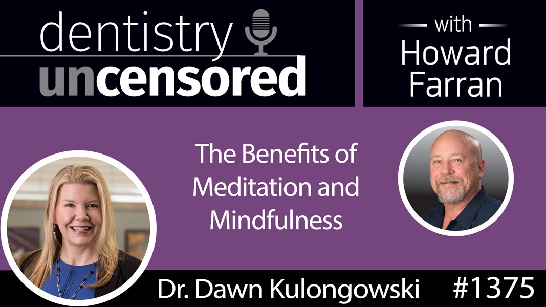 1375 Dr. Dawn Kulongowski on the Benefits of Meditation and Mindfulness : Dentistry Uncensored with Howard Farran