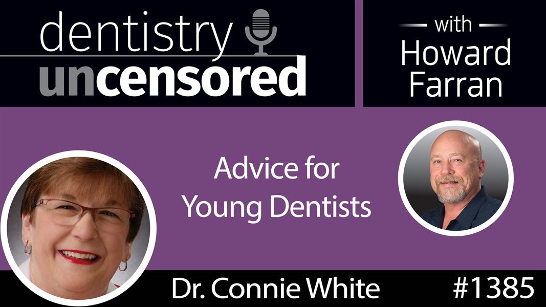 1385 Advice for Young Dentists from AGD President Dr. Connie White : Dentistry Uncensored with Howard Farran