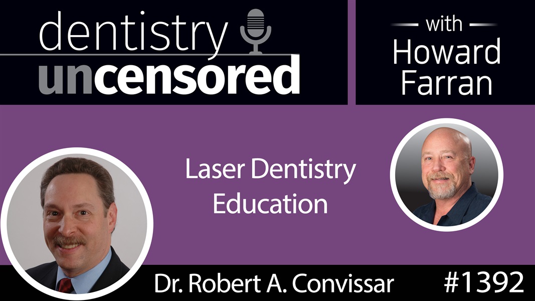 1392 Laser Dentistry Education with Dr. Robert Convissar : Dentistry Uncensored with Howard Farran