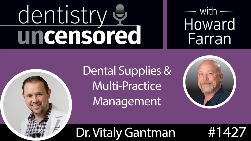 1427 Dr. Vitaly Gantman on Dental Supplies & Multi-Practice Management : Dentistry Uncensored with Howard Farran