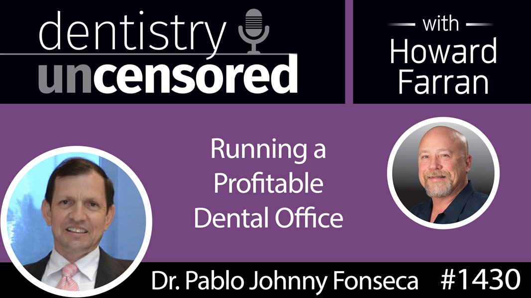 1430 Dr. Pablo Johnny Fonseca on Running a Profitable Dental Office : Dentistry Uncensored with Howard Farran