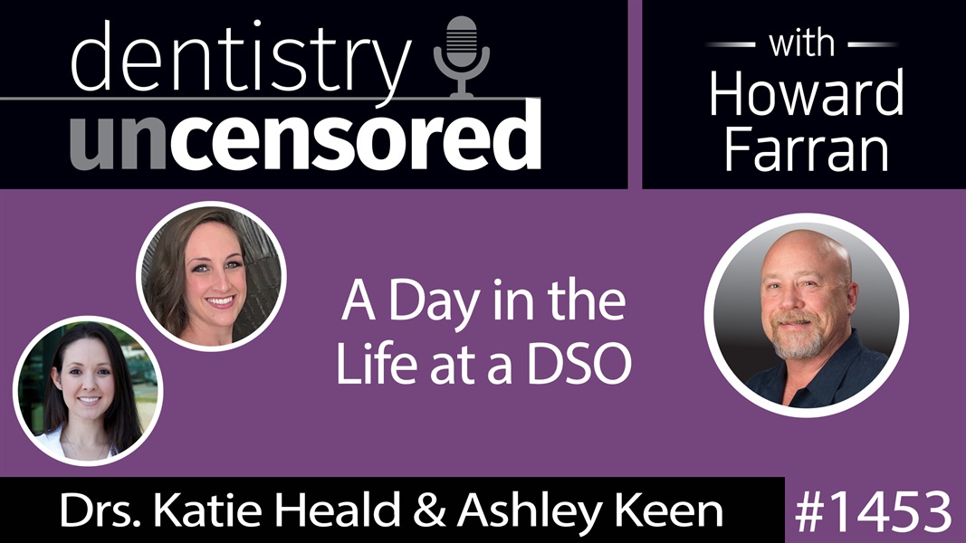 1453 Drs. Katie Heald & Ashley Keen of Aspen Share a Day in the Life at a DSO : Dentistry Uncensored with Howard Farran