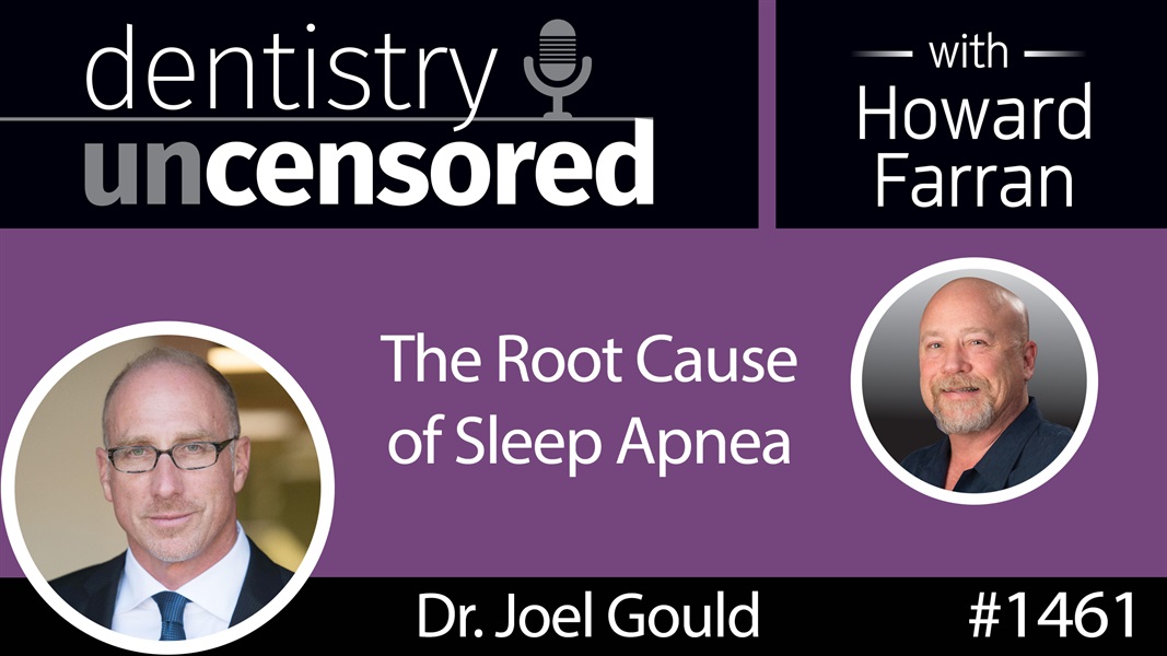 1461 Dr. Joel Gould on the Root Cause of Sleep Apnea : Dentistry Uncensored with Howard Farran