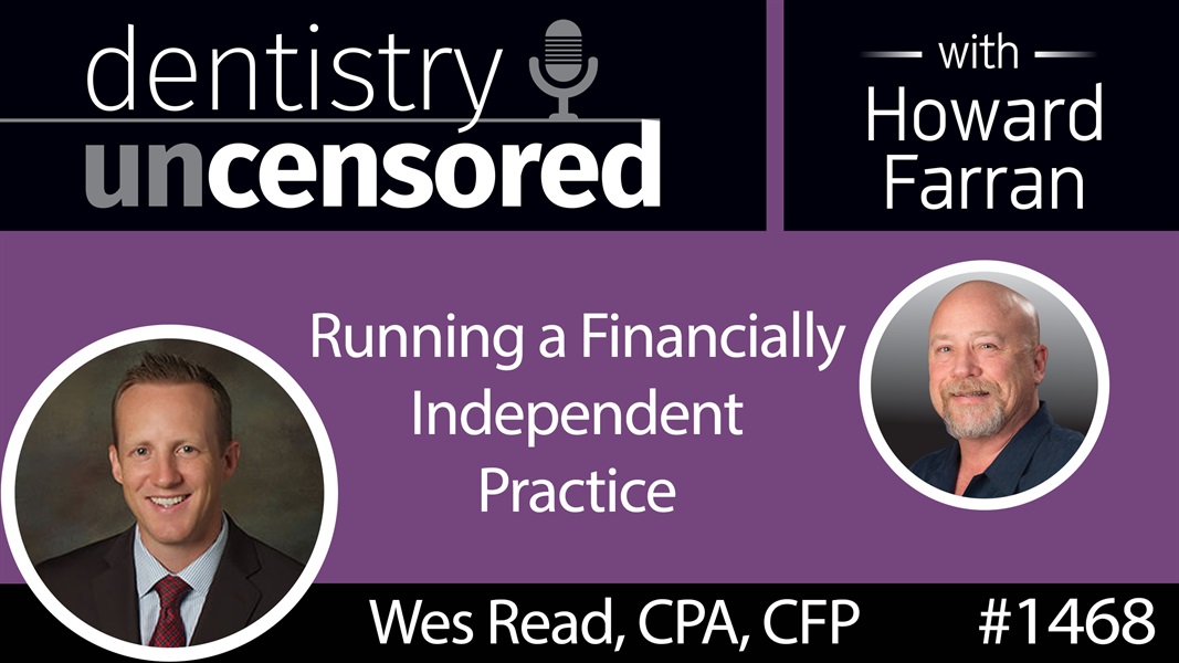 1468 Wes Read, CPA, CFP, of PracticeCFO on Running a Financially Independent Practice : Dentistry Uncensored with Howard Farran