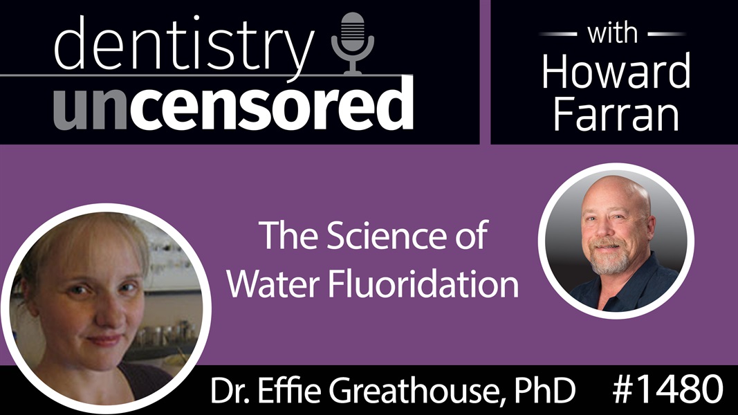 1480 Dr. Effie Greathouse, PhD, on the Science of Water Fluoridation : Dentistry Uncensored with Howard Farran