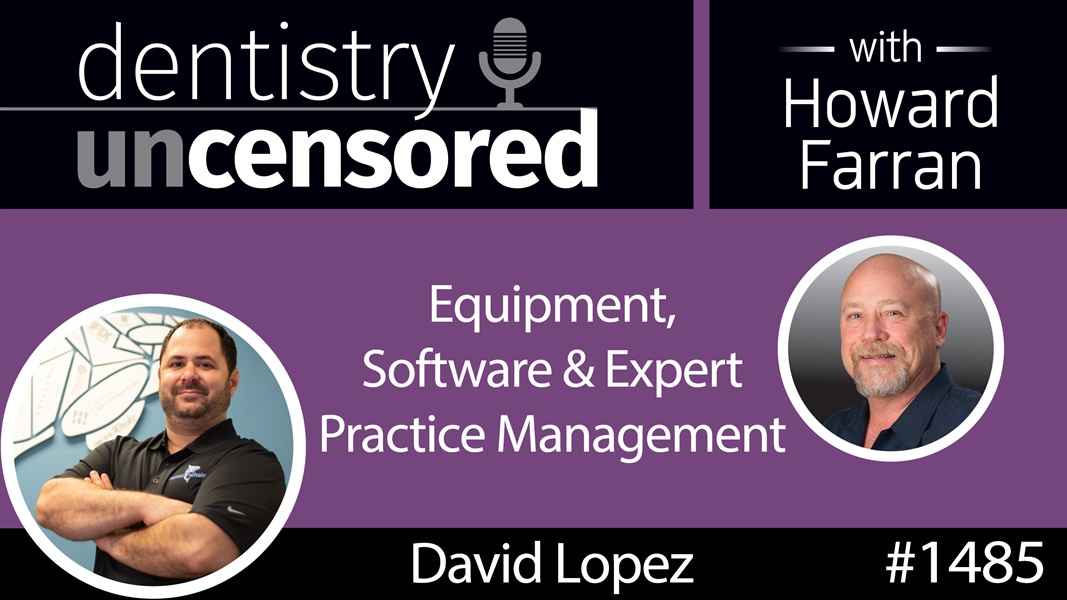 1485 David Lopez of Dental Whale Talks Equipment, Software and Expert Practice Management : Dentistry Uncensored with Howard Farran